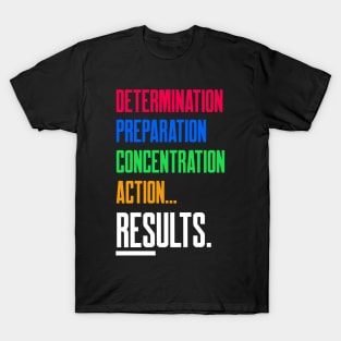 Determination, preparation, concentration, action... results!! T-Shirt